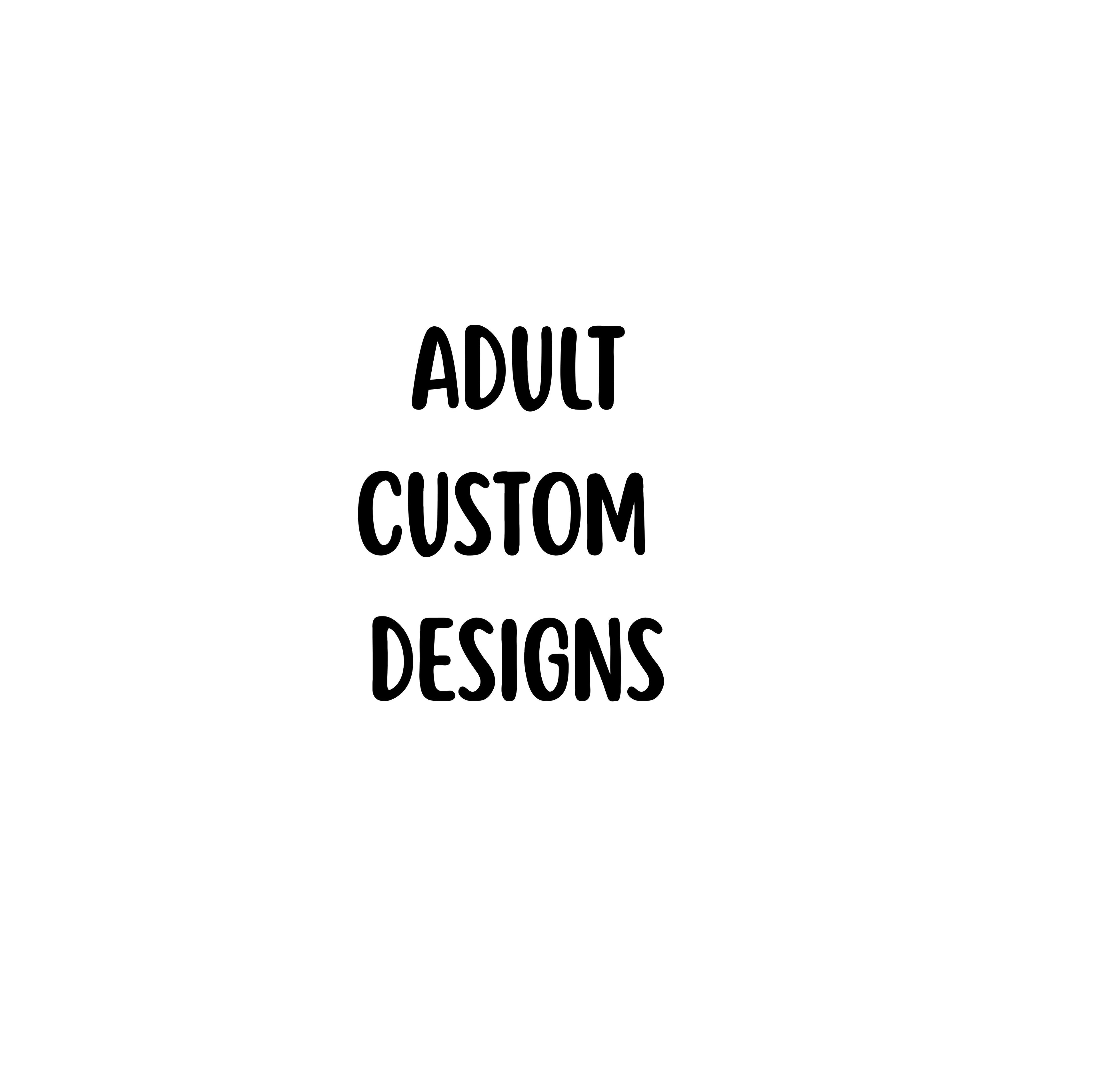 CUSTOM ADULT DESIGNS