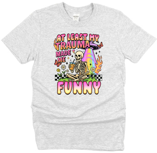 ATLEAST MY TRAUMA MADE ME FUNNY